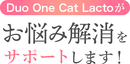 Duo One Cat Lactoがお悩み解消をサポートします！